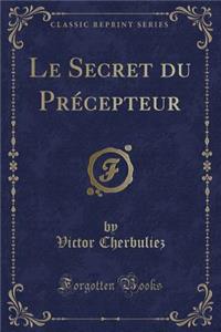 Le Secret Du Précepteur (Classic Reprint)