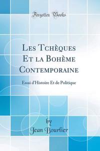 Les Tchï¿½ques Et La Bohï¿½me Contemporaine: Essai d'Histoire Et de Politique (Classic Reprint)