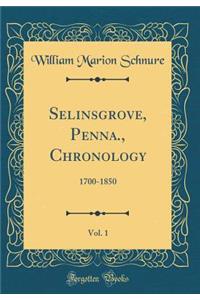 Selinsgrove, Penna., Chronology, Vol. 1: 1700-1850 (Classic Reprint)