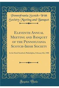 Eleventh Annual Meeting and Banquet of the Pennsylvania Scotch-Irish Society: At the Hotel Stratford, Philadelphia, February 8th, 1900 (Classic Reprint): At the Hotel Stratford, Philadelphia, February 8th, 1900 (Classic Reprint)