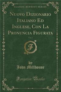 Nuovo Dizionario Italiano Ed Inglese, Con La Pronuncia Figurata, Vol. 2 (Classic Reprint)