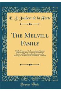 The Melvill Family: A Roll of Honour of the Descendants of Captain Philip Melvill, Lieut.-Governor of Pendennis Castle, and Their Immediate Connections by Marriage, in the Years of the World War, 1914 1918 (Classic Reprint)