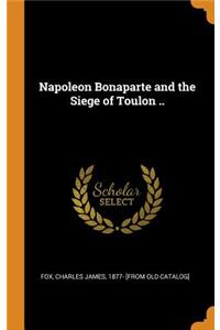 Napoleon Bonaparte and the Siege of Toulon ..