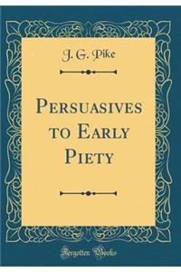 Persuasives to Early Piety (Classic Reprint)