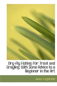 Dry-Fly Fishing for Trout and Grayling