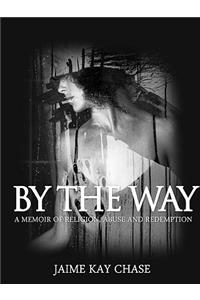 By the Way a Memoir of Religion, Abuse and Redemption