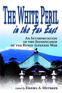 White Peril in the Far East: An Interpretation of the Significance of the Russo-Japanese War