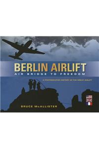 Berlin Airlift: Air Bridge to Freedom: A Photographic History of the Great Airlift