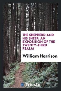 The Shepherd and His Sheep, an Exposition of the 23rd Psalm