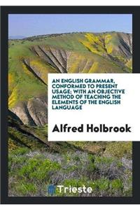 English Grammar, Conformed to Present Usage; With an Objective Method of Teaching the Elements of the English Language