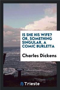 Is She His Wife? Or, Something Singular, a Comic Burletta