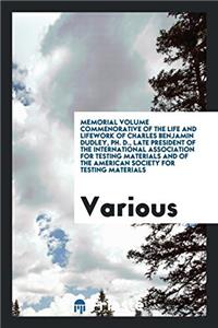 Memorial volume commenorative of the life and lifework of Charles Benjamin Dudley, PH. D., late president of the International association for testing