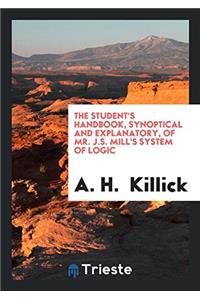 Student's Handbook, Synoptical and Explanatory, of Mr. J.S. Mill's System of Logic
