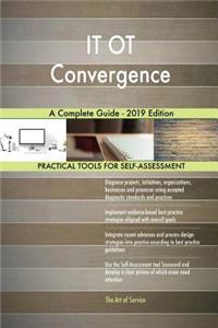 IT OT Convergence A Complete Guide - 2019 Edition