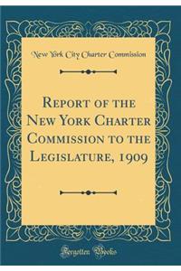 Report of the New York Charter Commission to the Legislature, 1909 (Classic Reprint)