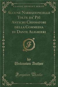 Alcune Narrazioncelle Tolte Da' Più Antichi Chiosatori Della Commedia Di Dante Alighieri (Classic Reprint)