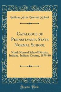 Catalogue of Pennsylvania State Normal School: Ninth Normal School District, Indiana, Indiana County, 1879-80 (Classic Reprint)