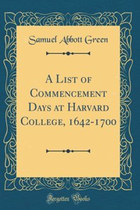 A List of Commencement Days at Harvard College, 1642-1700 (Classic Reprint)