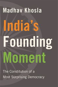 Indiaâ€™s Founding Moment : The Constitution of a Most Surprising Democracy