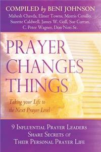 Prayer Changes Things: Taking Your Life to the Next Prayer Level