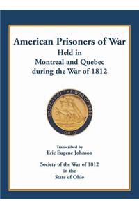 American Prisoners of War held in Montreal and Quebec during the War of 1812