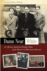 Damn Near White: An African American Family's Rise from Slavery to Bittersweet Successvolume 1