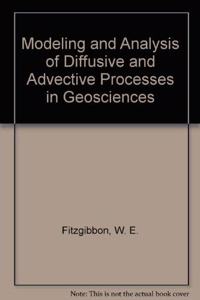 Modeling and Analysis of Diffusive and Advective Processes in Geoscience