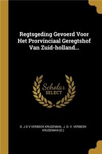 Regtsgeding Gevoerd Voor Het Prorvinciaal Geregtshof Van Zuid-holland...