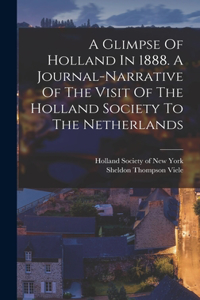 Glimpse Of Holland In 1888. A Journal-narrative Of The Visit Of The Holland Society To The Netherlands