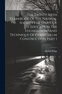 Twinty Sixth YearkBook Of The Natinal Society For Study Of Education The Foundations And Technique Of Curriculum Construction Part 1