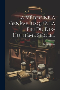 Médecine À Genève Jusqu'à La Fin Du Dix-huitième Siècle...