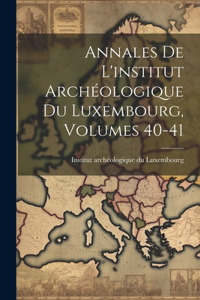 Annales De L'institut Archéologique Du Luxembourg, Volumes 40-41