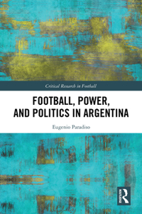 Football, Power, and Politics in Argentina