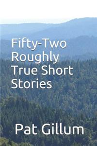Fifty-Two Roughly True Short Stories