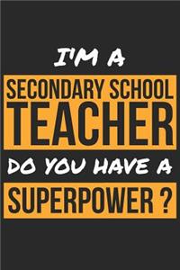Secondary School Teacher Notebook - I'm A Secondary School Teacher Do You Have A Superpower? - Funny Gift for Secondary School Teacher