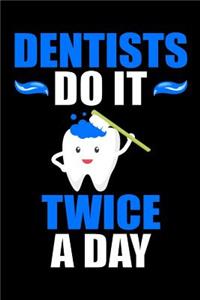 Dentists Do It Twice A Day