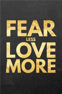 Fear Less Love More