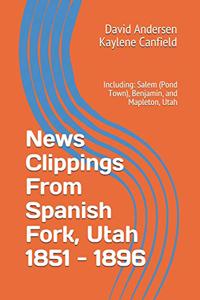 News Clippings From Spanish Fork, Utah 1851 - 1896