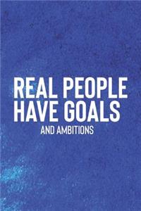 Real People Have Goals And Ambitions