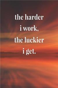 The Harder I Work The Luckier I Get