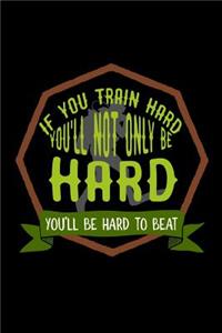 If you train hard, you'll not only be hard. You'll be hard to beat