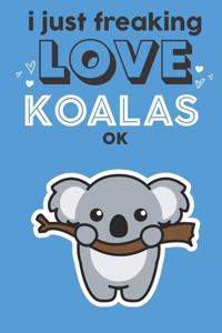 I Just Freaking Love Koalas Ok