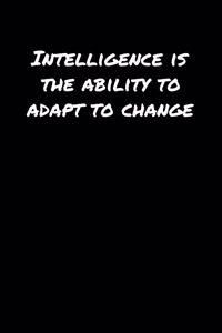 Intelligence Is The Ability To Adapt To Change�