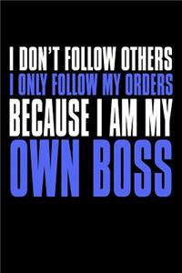 I Don't Follow Others I Only Follow My Orders Because I Am My Own Boss