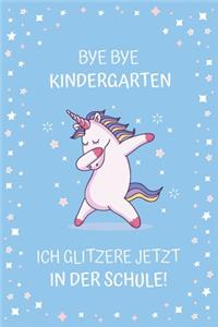 Bye Bye Kindergarten. Ich glitzere jetzt in der Schule!: Notizbuch zur Einschulung mit Einhorn-Motiv - Erstklässler - 120 Seiten Gepunktet (ca. DIN A5) - Grundschulplaner - Schulplaner - Tagebuch - Geschen