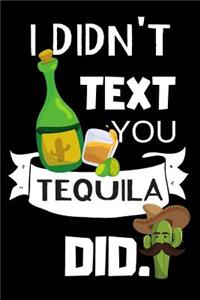 I Didn't Text You Tequila Did: Blank Lined Notebook