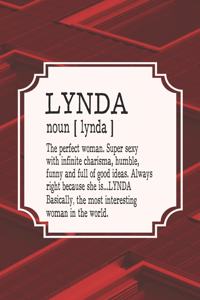 Lynda noun [ lynda ] the perfect woman super sexy with infinite charisma, funny and full of good ideas. always right because she is... LYNDA