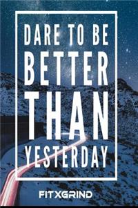 Dare to Be Better Than Yesterday FITXGRIND