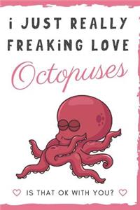 I Just Really Freaking Love Octopuses. Is That OK With You?