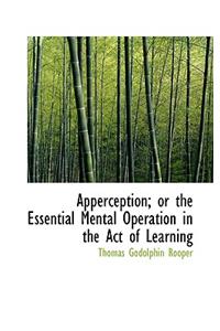 Apperception; Or the Essential Mental Operation in the Act of Learning
